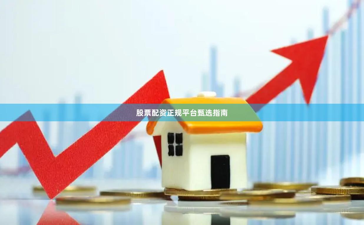 股票配资正规平台甄选指南