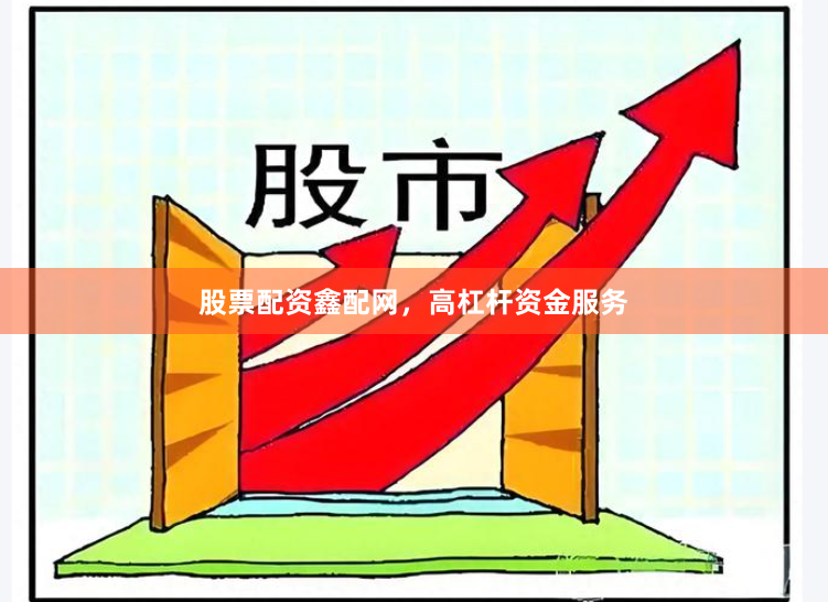 股票配资鑫配网，高杠杆资金服务