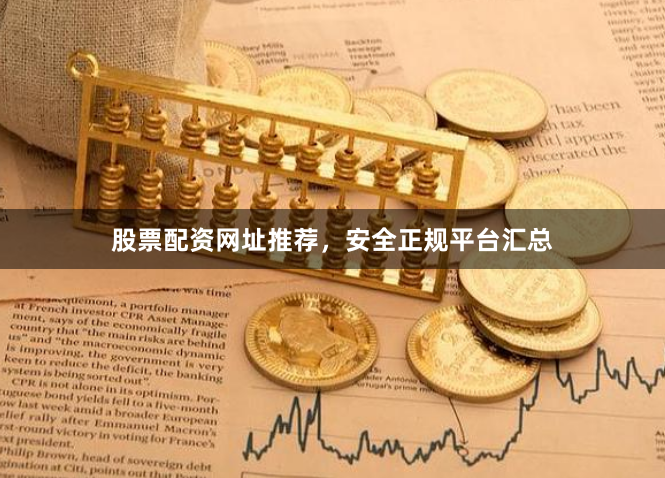 股票配资网址推荐，安全正规平台汇总