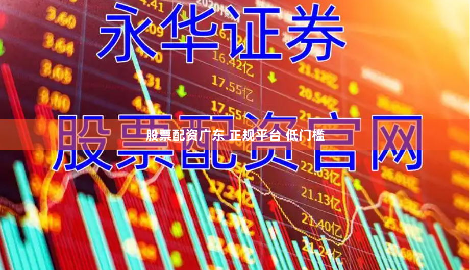 股票配资广东 正规平台 低门槛