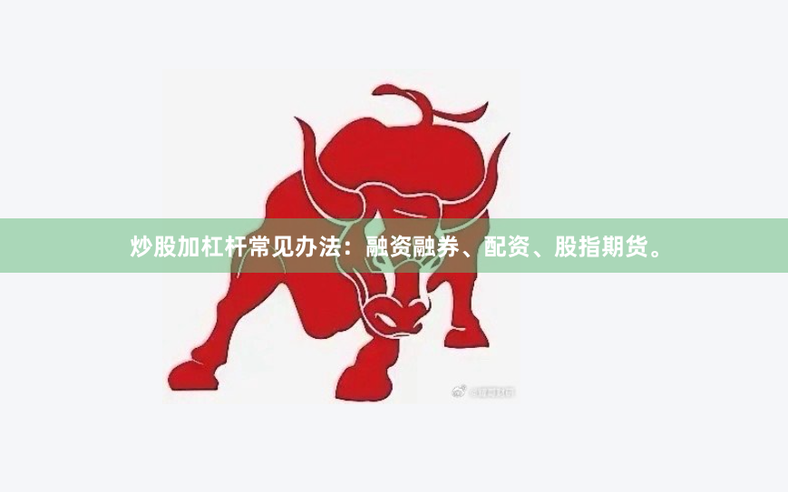 炒股加杠杆常见办法：融资融券、配资、股指期货。