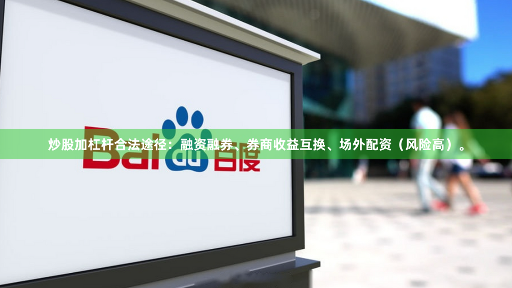 炒股加杠杆合法途径：融资融券、券商收益互换、场外配资（风险高）。
